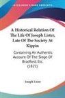 Joseph Lister - A Historical Relation Of The Life Of Joseph Lister, Late Of The Society At Kippin