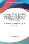 John Williams - An Account Of Some Remarkable Ancient Ruins, Lately Discovered In The Highlands, And Northern Parts Of Scotland