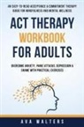 Ava Walters - ACT Therapy Workbook For Adults