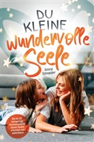 Astrid Schneider, LeseGlück - Du kleine wundervolle Seele - Wie du die einzigartige Hochsensibilität deines Kindes erkennst und unterstützt