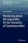Maciej Send¿ak, Maciej Sendlak - Wondering about the Impossible: On the Semantics of Counterpossibles