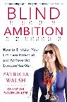 Walsh Patricia - Blind Ambition: How to Envision Your Limitless Potential and Achieve the Success You Want