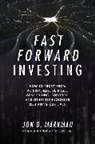 Jon Markman - Fast Forward Investing: How to Profit from Ai, Driverless Vehicles, Gene Editing, Robotics, and Other Technologies Reshaping Our Lives