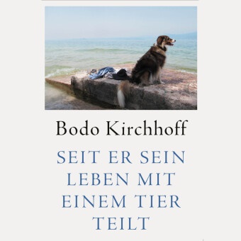 Bodo Kirchhoff, Bodo Henkel - Seit er sein Leben mit einem Tier teilt, Audio-CD, MP3