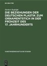 Herbert Rudolph - Die Beziehungen der deutschen Plastik zum Ornamentstich in der Frühzeit des 17. Jahrhunderts