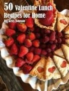 Kelly Johnson - 50 Valentine Lunch Recipes for Home