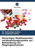 Dr Shubhrajit Mantry, Dr. Shubhrajit Mantry, Shubhrajit Mantry, Mr Sahil Bashir Shaikh, Mr. Sahil Bashir Shaikh, Sahil Bashir Shaikh - Neuartiges Medikamenten verabreichungssystem zur Behandlung von Magengeschwüren