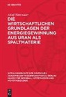 Adolf Watznauer - Die wirtschaftlichen Grundlagen der Energiegewinnung aus Uran als Spaltmaterie