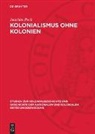 Joachim Peck - Kolonialismus ohne Kolonien