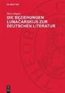 Dora Angres - Die Beziehungen Lunacarskijs zur deutschen Literatur