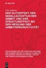 Fritz Behrens - Der Nutzeffekt der gesellschaftlichen Arbeit und der Struktureffekt bei der Messung der Arbeitsproduktivität