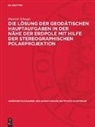 Dietrich Schoeps - Die Lösung der geodätischen Hauptaufgaben in der Nähe der Erdpole mit Hilfe der stereographischen Polarprojektion