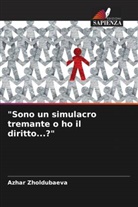 Azhar Zholdubaeva - "Sono un simulacro tremante o ho il diritto...?"