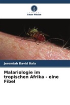 Jeremiah David Bala - Malariologie im tropischen Afrika - eine Fibel