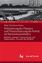 Silke Christiane Kleine - Politisierung des Theaters und Theatralisierung der Politik im Nationalsozialismus