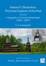 Aleksander K. Konopatskii, Richard L. Bland, Yaroslav V. Kuzmin - Aleksei P. Okladnikov: The Great Explorer of the Past. Volume 2