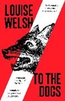Louise Welsh - To the Dogs