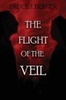Bruce J. Berger - The Flight of the Veil