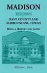 William Park - Madison {Wisconsin}, Dane County and Surrounding Towns - Being A History and Guide