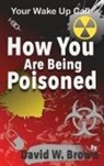 David W Brown - How You Are Being Poisoned