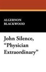 Algernon Blackwood - John Silence, Physician Extraordinary