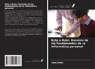Asha Sohal - Byte a Byte: Dominio de los fundamentos de la informática personal