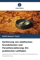 Kalid Hassen Yasin - Kartierung von städtischen Grundstücken und Parzellencodierung: Ein praktischer Leitfaden