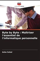 Asha Sohal - Byte by Byte : Maîtriser l'essentiel de l'informatique personnelle
