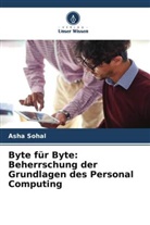 Asha Sohal - Byte für Byte: Beherrschung der Grundlagen des Personal Computing