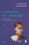 Giorgio Agamben - Yaratim ve Anarsi;Sanat Eseri ve Kapitalizm Dini