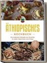 Kiano Abioye - Äthiopisches Kochbuch: Die leckersten Rezepte aus Ostafrika für jeden Geschmack und Anlass - inkl. Fingerfood, Desserts & Getränken