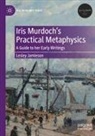 Lesley Jamieson - Iris Murdoch's Practical Metaphysics