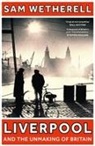 Sam Wetherell - Liverpool and the Unmaking of Britain