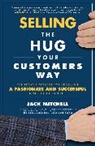 Mitchell Jack - Selling the Hug Your Customers Way: The Proven Process for Becoming a Passionate and Successful Salesperson For Life