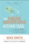 Mike Smith - The Native Advertising Advantage: Build Authentic Content that Revolutionizes Digital Marketing and Drives Revenue Growth