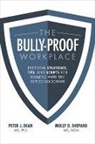 Peter Dean, Molly Shepard - The Bully-Proof Workplace: Essential Strategies, Tips, and Scripts for Dealing with the Office Sociopath