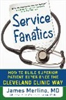 Merlino James - Service Fanatics: How to Build Superior Patient Experience the Cleveland Clinic Way
