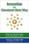 Thomas Graham - Innovation the Cleveland Clinic Way: Powering Transformation by Putting Ideas to Work