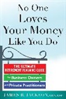 Jackson James - No One Loves Your Money Like You Do: The Ultimate Retirement Planning Guide for Business Owners and Private Practitioners