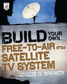 Dennis Brewer - Build Your Own Free-to-Air (FTA) Satellite TV System