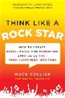 Collier Mack - Think Like a Rock Star: How to Create Social Media and Marketing Strategies that Turn Customers into Fans, with a foreword by Kathy Sierra