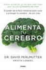 David Perlmutter - Alimenta tu cerebro : el poder de la flora intestinal para curar y proteger tu cerebro-- de por vida