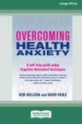 David Veale, Rob Willson - Overcoming Health Anxiety A self-help guide using Cognitive Behavioral Techniques (16pt Large Edition)