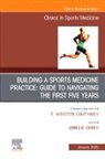 James B Carr Ii, James B. Carr II - Building a Sports Medicine Practice: Guide to Navigating the First Five Years, An Issue of Clinics in Sports Medicine: Volume 44-1