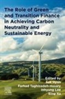 Suk Hyun, Inhyung Lee, Farhad Taghizadeh-Hesary, Farzad Taghizadeh-Hesary, Taghizadeh-Hesary Farhad, Bing Xu... - The Role of Green and Transition Finance in Achieving Carbon Neutrality and Sustainable Energy