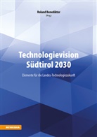 Karim Fathi, Federico Giudiceandrea, Ingrid Kofler, Riel Miller, Wolfgang Müller-Pietralla, Nicola Palmarini... - Technologievision Südtirol 2030