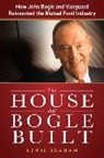 Braham Lewis - The House that Bogle Built: How John Bogle and Vanguard Reinvented the Mutual Fund Industry
