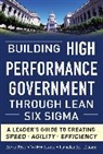 Hundley Elliotte, Mores Walter, Mark Price - Building High Performance Government Through Lean Six Sigma: A Leader's Guide to Creating Speed, Agility, and Efficiency