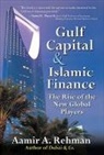 Aamir Rehman, Aamir A. Rehman - Gulf Capital and Islamic Finance: The Rise of New Global Players