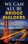 Tru Pettigrew - WE CAN ALL BE BRIDGE BUILDERS